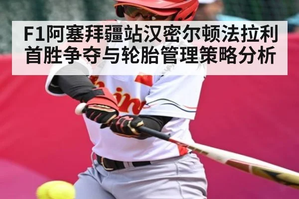 F1阿塞拜疆站汉密尔顿法拉利首胜争夺与轮胎管理策略分析