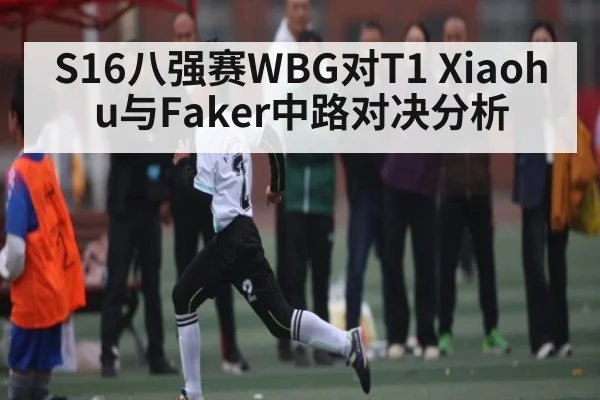 S16八强赛WBG对T1 Xiaohu与Faker中路对决分析